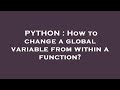 PYTHON : How to change a global variable from within a function?