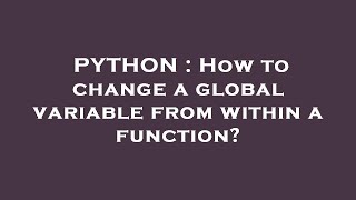 PYTHON : How to change a global variable from within a function?