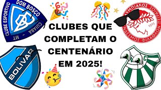 CLUBES QUE FAZEM O CENTENÁRIO EM 2025!