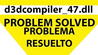 d3dcompiler_47.dll [PROBLEM SOLVED - PROBLEMA RESUELTO ]