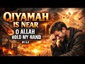 Qiyamah Is Near | O ALLAH Hold My Hand 😢🤲