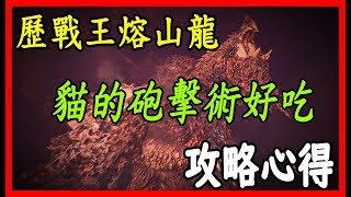 【MHW】貓飯砲擊術是關鍵之一  歷戰王熔山龍 個人攻略心得及配裝分享 【魔物獵人世界 | PS4 PC】