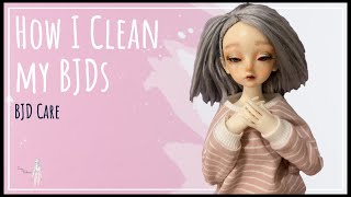 How I clean my BJDs: BJD Care Maintenance for Adult Doll Collectors