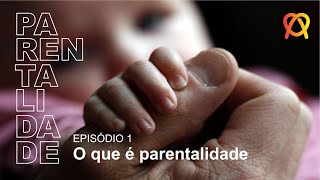 Parentalidade #1 - O que é parentalidade