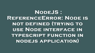 NodeJS : ReferenceError: Node is not defined (trying to use Node interface in typescript function in
