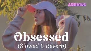 Obsessed (Slowed & Reverb) - Riar Saab | Abhijay Sharma @a_z_7_8_6