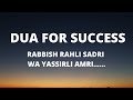 Dua for success RABBISH RAHLI SADRI WA YASSIRLI AMRI