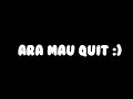 Ara Mau Quit :)