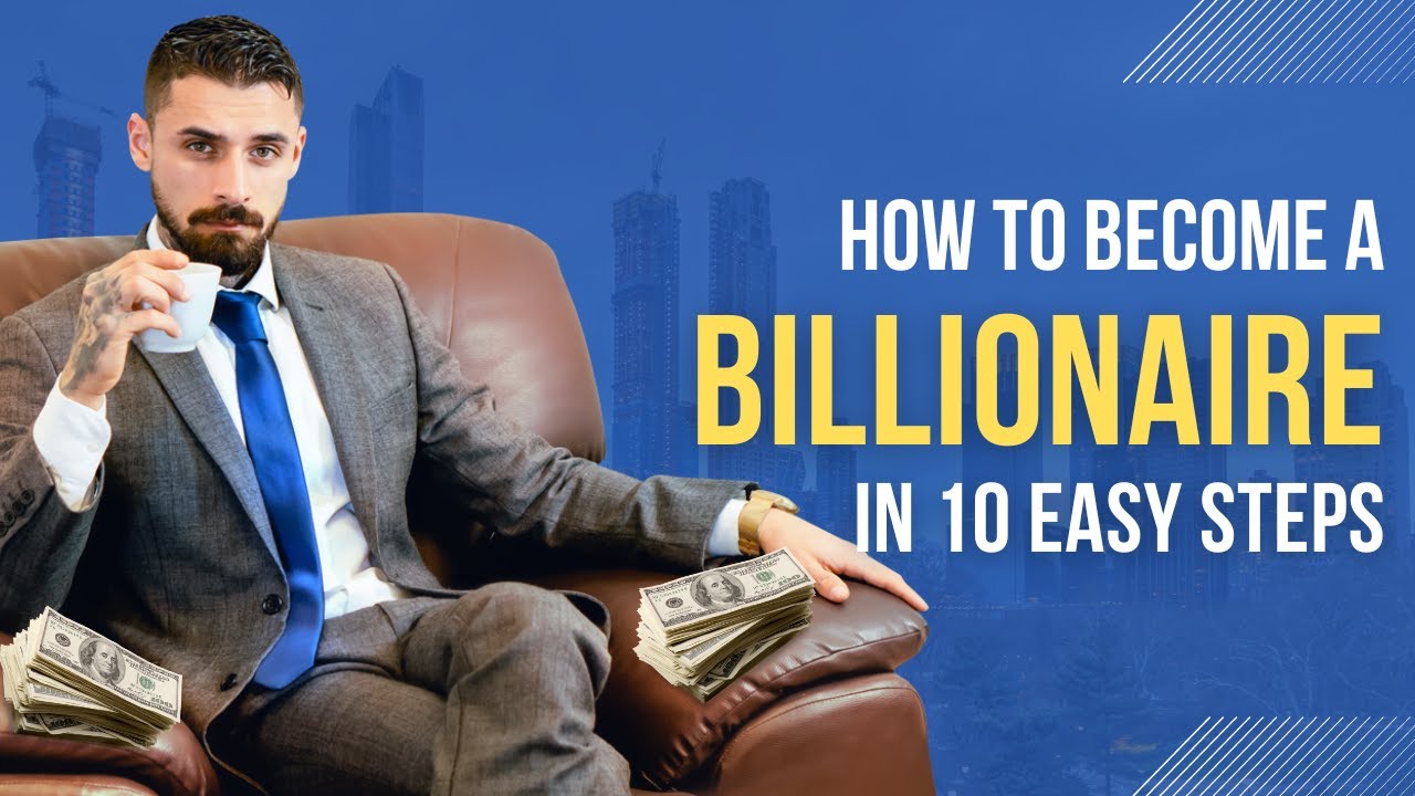 How To Become A Billionaire In 10 Easy Steps (From Scratch) - YouTube