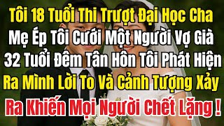 Tôi 18 Tuổi Thi Trượt Đại Học Cha Mẹ Ép Tôi Cưới Một Người Vợ Già 32 Tuổi Đêm Tân Hôn Tôi Biết...