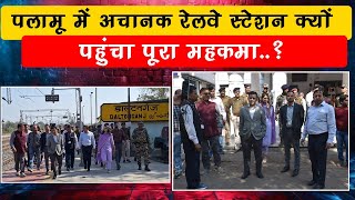 किस खतरे को भांप कर पलामू DC अचानक पहुंचे रेलवे स्टेशन...?