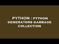 PYTHON : python generators garbage collection