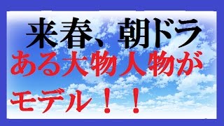 来春、朝ドラはある大物人物がモデル！