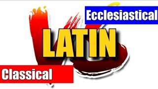 LATIN - Ecclesiastical VS Classical