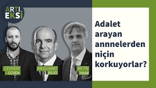 Adalet arayan annelerden niçin korkuyorlar? | ARTI-EKSİ