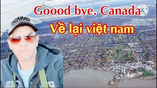 GOOD BYE CANADA VỀ LẠI Việt Nam  RỒI CÁC BẠN ƠI