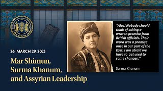 Assyrian History Class #26 Mar Shimun, Surma Khanum, and Assyrian leadership