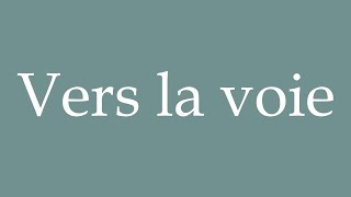 How to Pronounce ''Vers la voie'' (Towards the way) Correctly in French