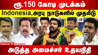 ரூ.150 கோடி முடக்கம் | Indonesia, அரபு நாடுகளில் முதலீடு |  அடுத்த அமைச்சர் உதயநிதி | Ramesh Shiva