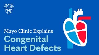 Mayo Clinic Explains Congenital Heart Defects