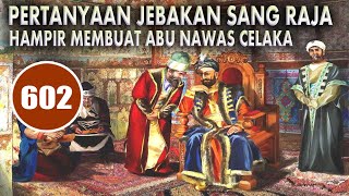 PERTANYAAN JEBAKAN DARI BAGINDA RAJA HAMPIR MEMBUAT ABU NAWAS CELAKA - HUMOR SUFI