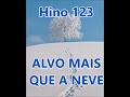 Hino 123  - Alvo mais que a neve