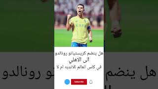 هل ينضم كريستيانو رونالدو الى الاهلي في كاس العالم للانديه ام لا قولنا رأيك في الكومنتات