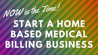 NOW is the Time to Start A Home-Based Medical Billing Business