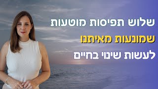 שלוש תפיסות מוטעות שמונעות מאיתנו לעשות שינוי