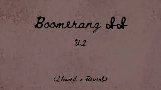 Boomerang II ~ U2 (slowed + reverb)