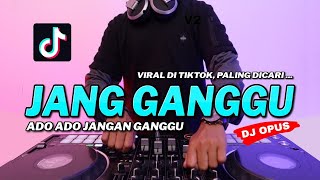DJ JANG GANGGU DJ ADO ADO JANGAN GANGGU REMIX TERBARU FULL BASS DJ Opus