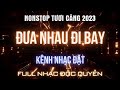 NONSTOP 2023 - ĐƯA NHAU ĐI BAY - CĂNG TƯƠI HƯỞNG l KÊNH NHẠC ĐẶT