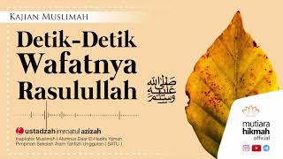 ⭕ [ SIROH ] MENGHARUKAN ! DETIK DETIK WAFATNYA RASULULLAH \u0026 Wasiat Beliau | Usth. Imroatul Azizah