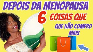 DEPOIS DA MENOPAUSA:6 COISAS QUE NÃO COMPRO MAIS.QUER SABER? COMO MUDEI MEU ESTILO.