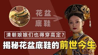 清朝娘娘们也穿高定鞋？花盆底鞋的来历和作用究竟是什么呢？【后宫二三事儿】