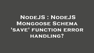 NodeJS : NodeJS Mongoose Schema 'save' function error handling?