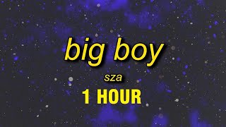 [1 HOUR] SZA - Big Boy (Lyrics) | i need a big boy i want a big boy