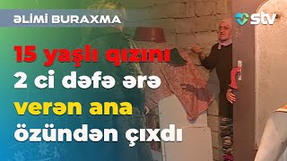 15 yaşlı qızını 2 ci dəfə ərə verən ana özündən çıxdı - Səhiyyə TV