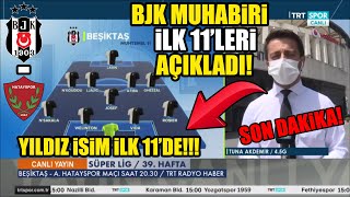 SON DAKİKA! Tuna Akdemir Beşiktaş-Hatayspor Maçı İlk 11'leri RESMEN AÇIKLADI! Yıldız İsim İlk 11'de!