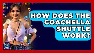 How Does The Coachella Shuttle Work? - We Go To Festivals