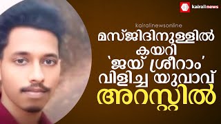 താമരശ്ശേരിയില്‍ മസ്ജിദിനുള്ളില്‍ കയറി 'ജയ് ശ്രീറാം' വിളിച്ച യുവാവ് അറസ്റ്റില്‍ | Thamarassery