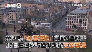 英國鳴「41響禮砲」悼菲利普親王　17日在溫莎城堡低調辦王室葬禮