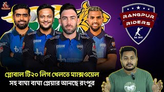 গ্লোবাল টি২০ লিগ খেলতে ম্যাক্সওয়েল সহ বাঘা বাঘা প্লেয়ার আনছে রংপুর | BPL 2025