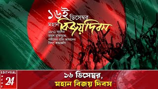 আজ ১৬ ডিসেম্বর, মহান বিজয় দিবস | 16 December, Victory Day of Bangladesh | Editorial News 24