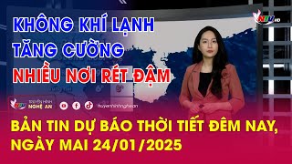 Bản tin Dự báo thời tiết đêm nay, ngày mai 24/01/2025: Không khí lạnh tăng cường. Nhiều nơi rét đậm