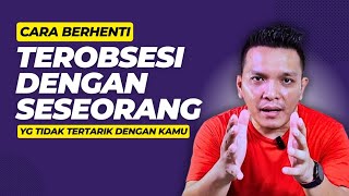 Cara Berhenti Terobsesi Dengan Seseorang Yang Tidak Tertarik Dengan Kamu