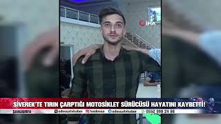 SİVEREK'TE TIRIN ÇARPTIĞI MOTOSİKLET SÜRÜCÜSÜ HAYATINI KAYBETTİ!