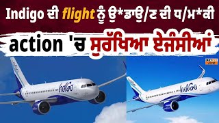 Indigo ਦੀ flight ਨੂੰ ਬੰ/ਬ ਨਾਲ ਉਡਾਉਣ ਦੀ ਧ/ਮ*ਕੀ, action 'ਚ ਸੁਰੱਖਿਆ ਏਜੰਸੀਆਂ