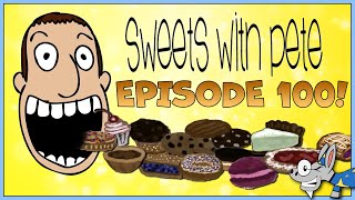 Sweets with Pete Episode 100!!!