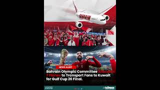 Bahrain Olympic Committee Allocates 7 Planes to Transport Fans to Kuwait for Gulf Cup 26 Final.